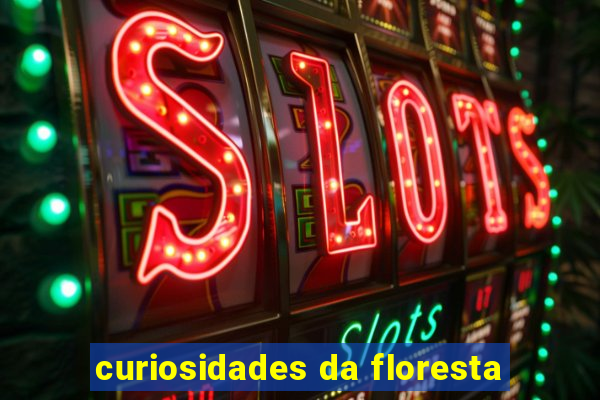 curiosidades da floresta