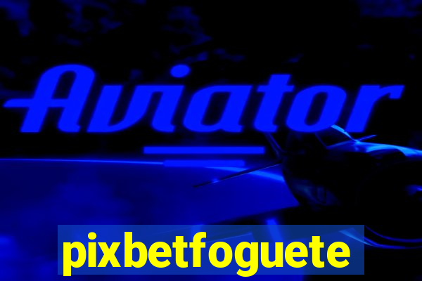 pixbetfoguete