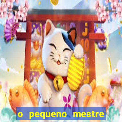 o pequeno mestre frases o pequeno mestre mensagens