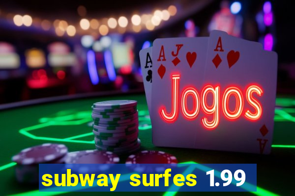 subway surfes 1.99