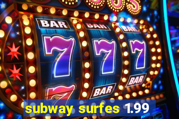 subway surfes 1.99