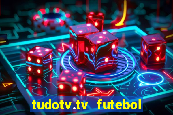 tudotv.tv futebol ao vivo