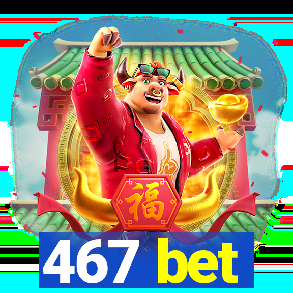 467 bet