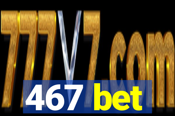 467 bet