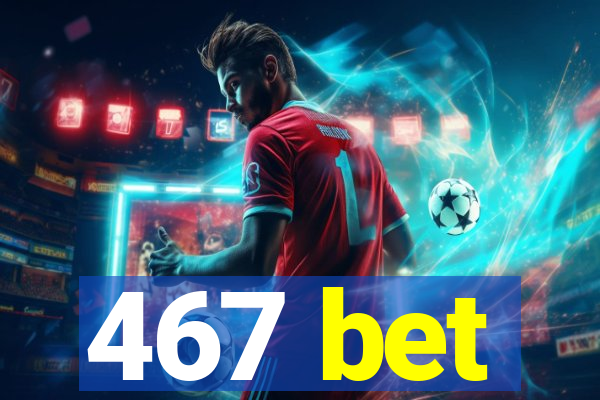 467 bet