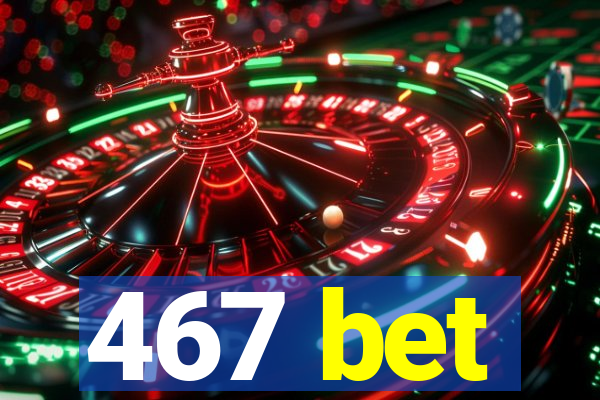 467 bet