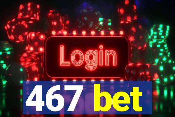 467 bet