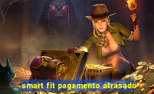 smart fit pagamento atrasado