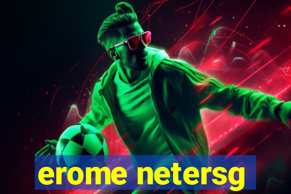 erome netersg