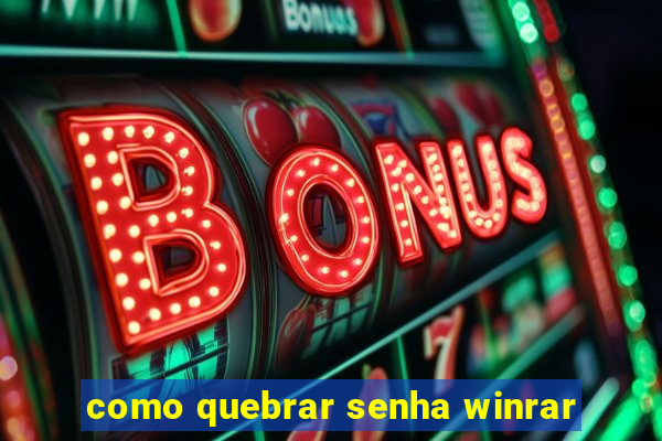 como quebrar senha winrar