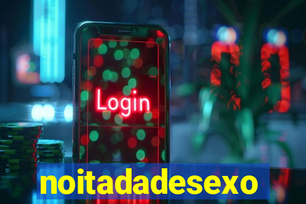 noitadadesexo