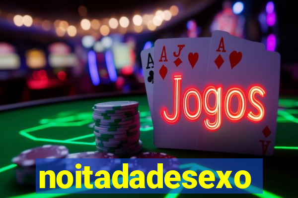 noitadadesexo