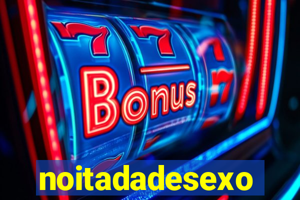 noitadadesexo