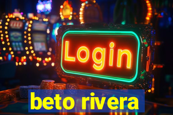 beto rivera