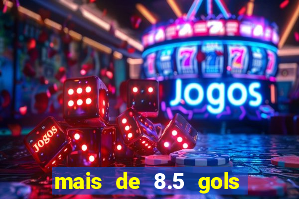 mais de 8.5 gols o que significa