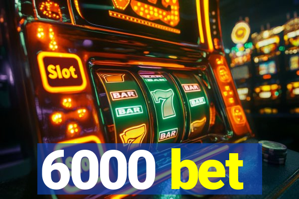 6000 bet