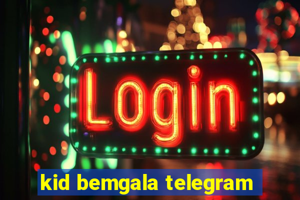 kid bemgala telegram