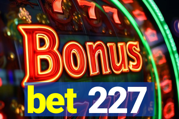 bet 227