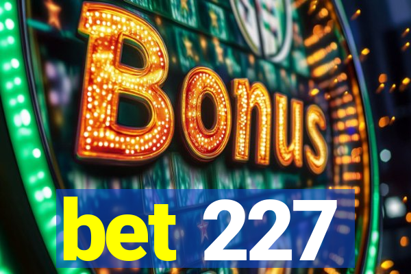 bet 227