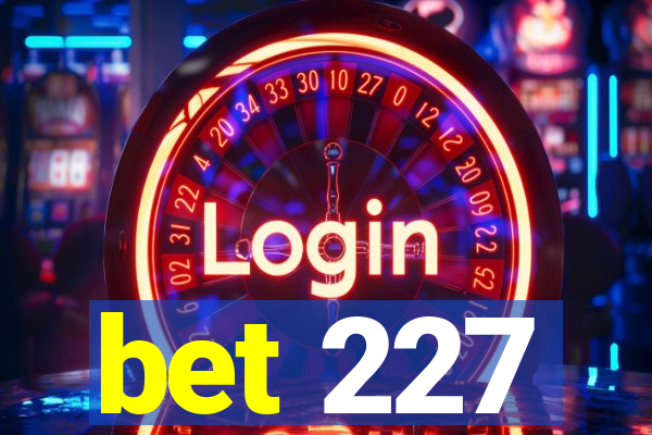 bet 227