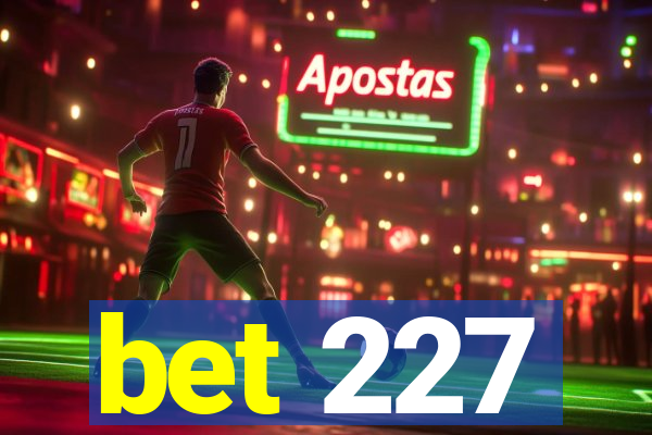 bet 227