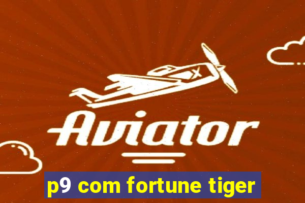 p9 com fortune tiger