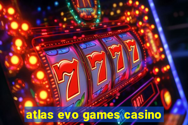 atlas evo games casino