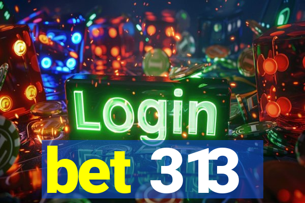 bet 313