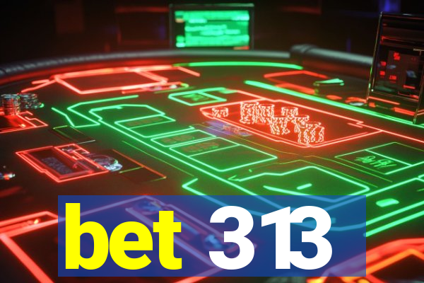 bet 313