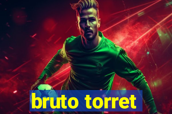 bruto torret