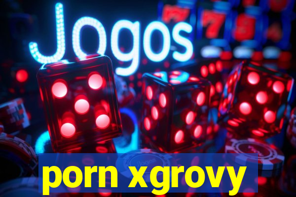 porn xgrovy