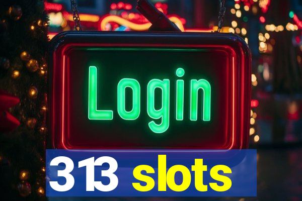 313 slots