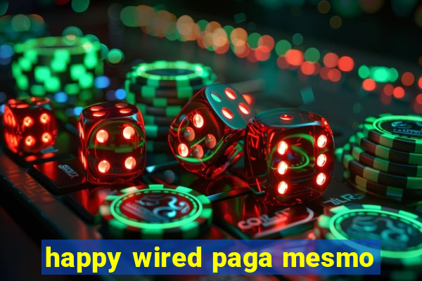 happy wired paga mesmo