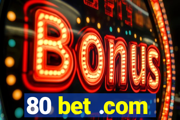 80 bet .com