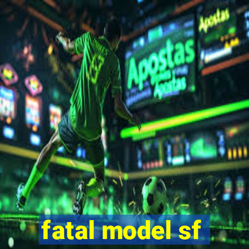 fatal model sf