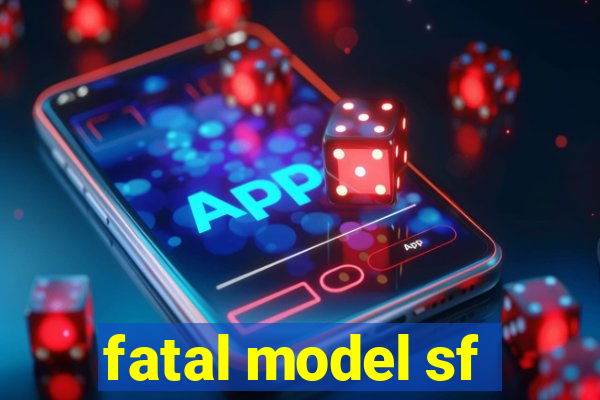 fatal model sf