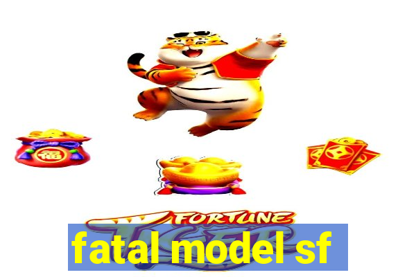 fatal model sf