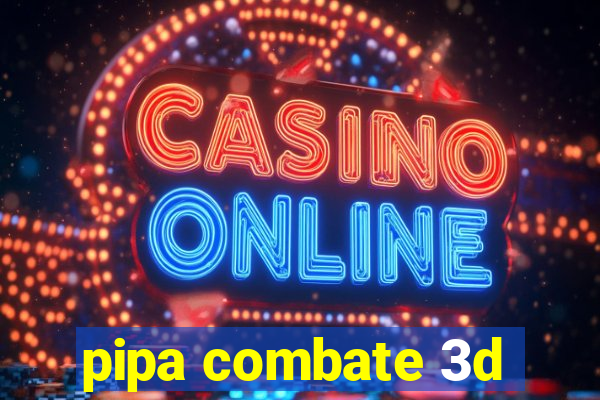 pipa combate 3d