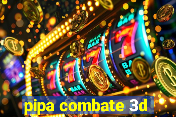 pipa combate 3d