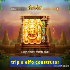 trip o elfo construtor