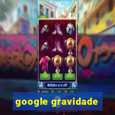 google gravidade