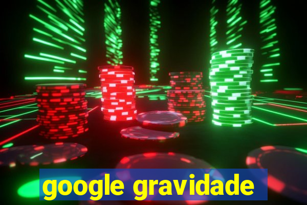 google gravidade