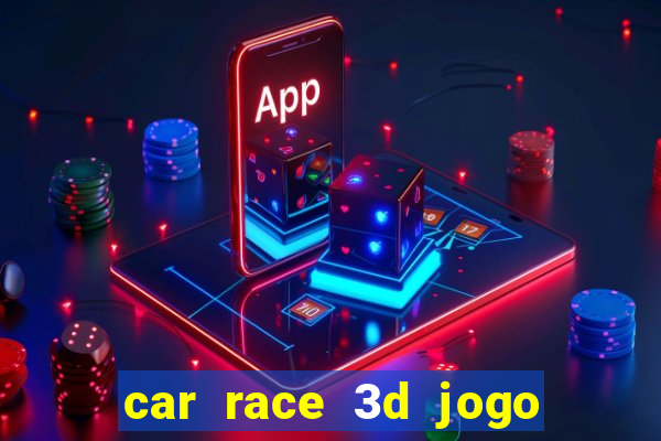 car race 3d jogo de carros