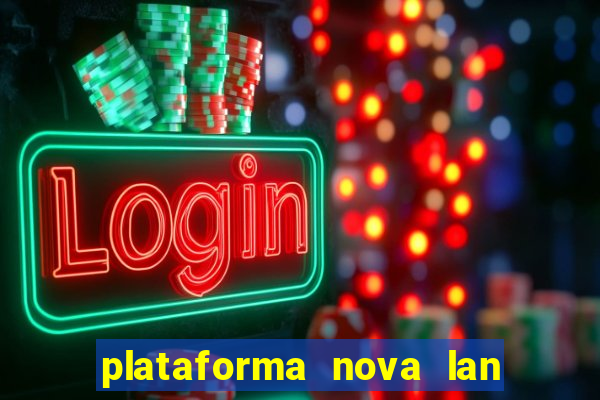 plataforma nova lan  ada hoje 2024