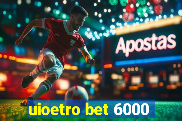 uioetro bet 6000