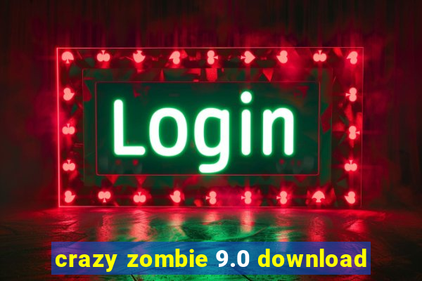 crazy zombie 9.0 download