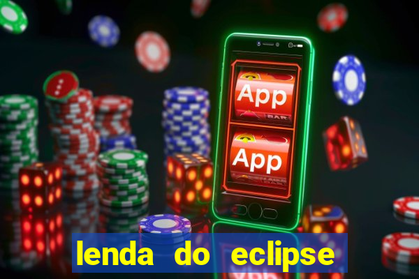 lenda do eclipse sol e lua