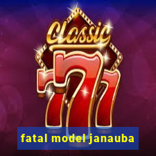 fatal model janauba