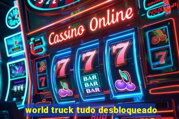 world truck tudo desbloqueado