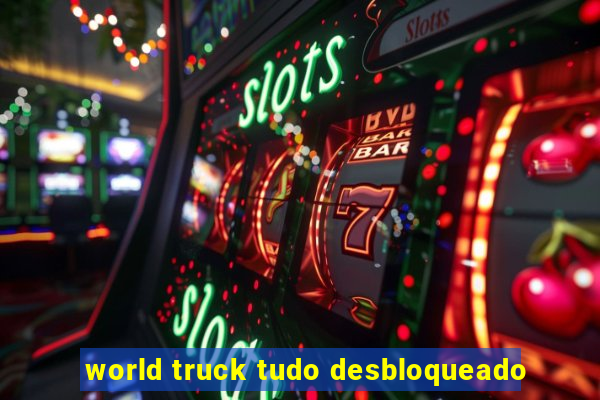 world truck tudo desbloqueado